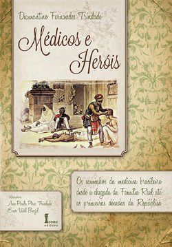 Livro Medicos e Herois - os Caminhos da Medicina Brasileira desde a Chegada da Fa - Trindade