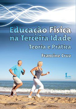Livro Educacao Fisica Na Terceira Idade - Teoria e Pratica - Cruz