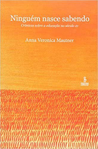 Livro Ninguem Nasce Sabendo: Cronicas sobre a Educacao No Seculo 21 - Mautner