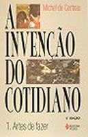 Livro Invencao do Cotidiano, a - 1. Artes do Fazer - Certeau