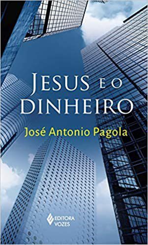 Livro Jesus e o Dinheiro - Uma Leitura Profetica da Crise - Pagola