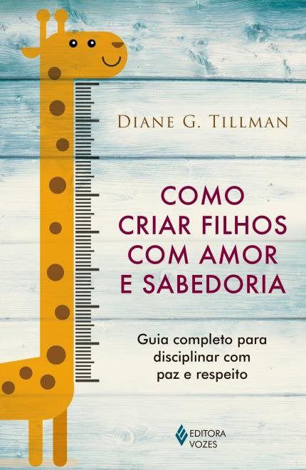 Livro Como Criar Filhos com Amor e Sabedoria - Guia Completo para Disciplinar com - Tillman
