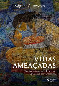 Livro Vidas Ameacadas - Exigencias - Respostas Eticas da Educacao e da Docencia - Arroyo
