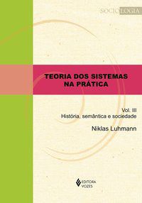 Livro Teoria dos Sistemas Na Pratica Vol. Iii - Historia, Semantica e Sociedade - Luhmann