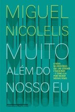 Livro Muito Além do Nosso Eu - A Nova Neurociência que Une Cérebro e Máquinas - Nicolelis