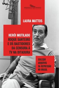 Livro Heroi Mutilado - Roque Santeiro e os Bastidores da Censura a Tv Na Ditadura - Quintas