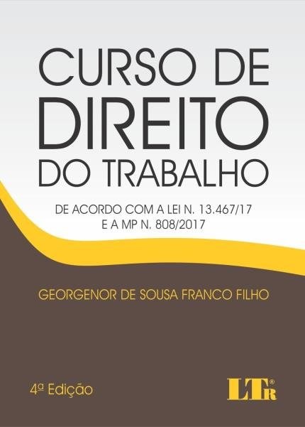 Livro Curso de Direito do Trabalho - de Acordo com a Lei N. 13.467/17 e a Mp N. 8 - Franco Filho