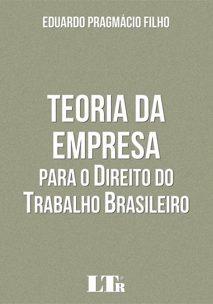 Livro Teoria da Empresa para o Direito do Trabalho Brasileiro - Pragmacio Filho