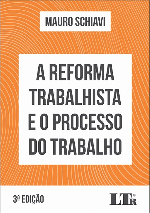 Livro Reforma Trabalhista e o Processo do Trabalho - Schiavi - LTR