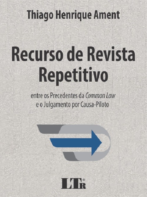 Livro Recurso de Revista Repetitivo - entre os Precedentes da Common Law e o Julg - Ament