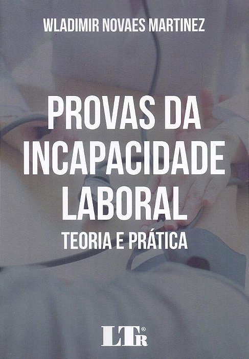 Livro Provas da Incapacidade Laboral - Teoria e Pratica - Martinez