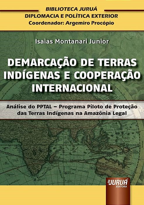 Livro Demarcacao de Terras Indigenas e Cooperacao Internacional - Analise do Ppta - Montanari Junior