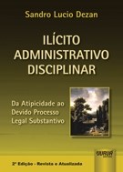 Livro Ilicito Administrativo Disciplinar - da Atipicidade ao Devido Processo Lega - Dezan