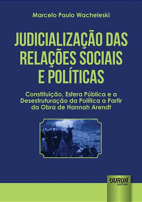 Livro Judicializacao das Relacoes Sociais e Politicas - Constituicao, Esfera Publ - Wacheleski