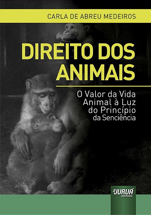 Livro Direito dos Animais - o Valor da Vida Animal a Luz do Principio da Sencienc - Medeiros