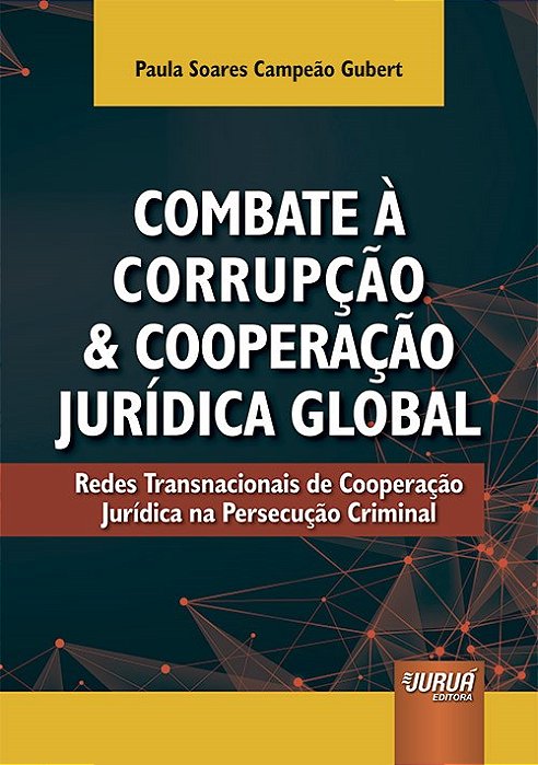 Livro Combate a Corrupcao e Cooperacao Juridica Global - Redes Transnacionais de - Gubert