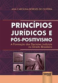 Livro Principios Juridicos e Pos-positivismo - a Formacao das Decisoes Judiciais - Oliveira