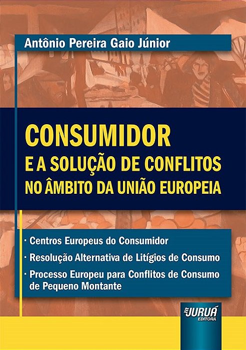 Livro Consumidor e a Solucao de Conflitos No Ambito da Uniao Europeia - Gaio Junior