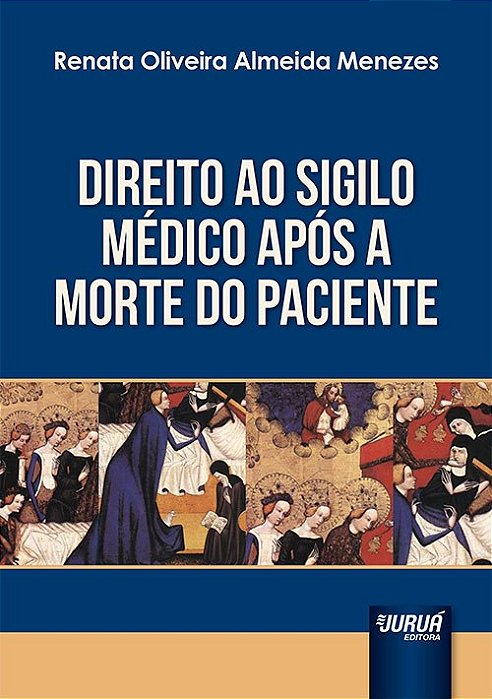 Livro Direito ao Sigilo Médico Após a Morte do Paciente - Menezes - Juruá