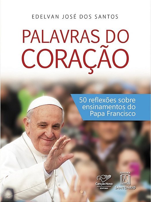 Livro Palavras do Coracao - 50 Reflexoes sobre Ensinamentos do Papa Francisco - Santos