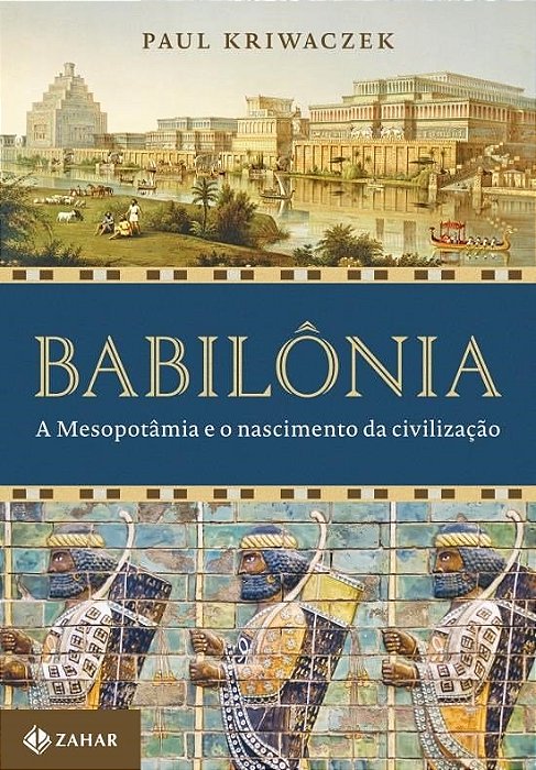 Livro Babilônia a Mesopotamia e o Nascimento da Civilização  Kriwaczek