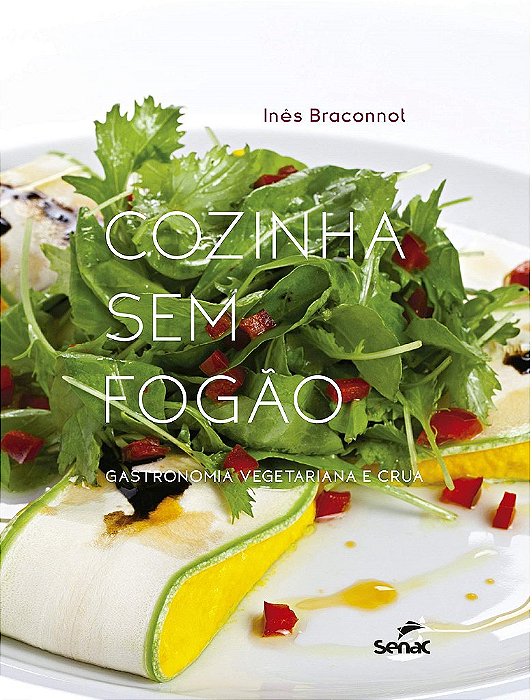 Livro Cozinha sem Fogão: Gastronomia Vegetariana e Crua - Braconnot - Senac