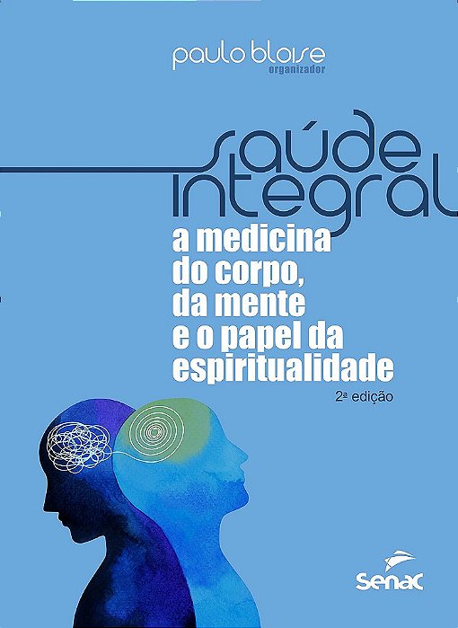 Livro Saúde Integral: A Medicina do Corpo, da Mente e o Papel da Espiritualidade - Senac