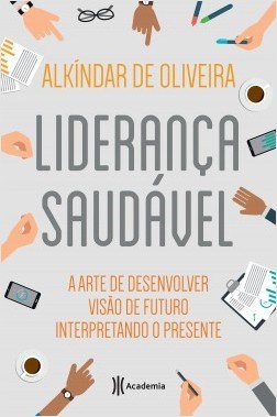 Livro Lideranca Saudavel - a Arte de Desenvolver Visao de Futuro Interpretando O - Oliveira