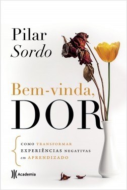 Livro Bem-vinda, Dor - Como Transformar Experiencias Negativas em Aprendizado - Sordo - Academia