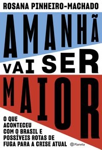 Livro Amanha Vai Ser Maior: o Que Aconteceu com o Brasil e Possiveis Rotas de Fug - Pinheiro-machado