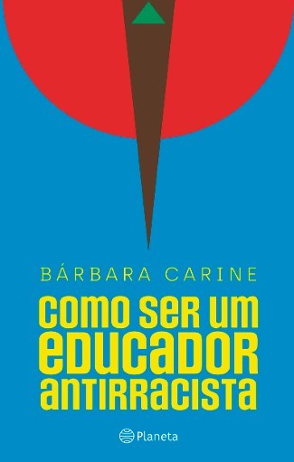 Livro Como Ser Um Educador Antirracista: para Familiares e Professores - Carine