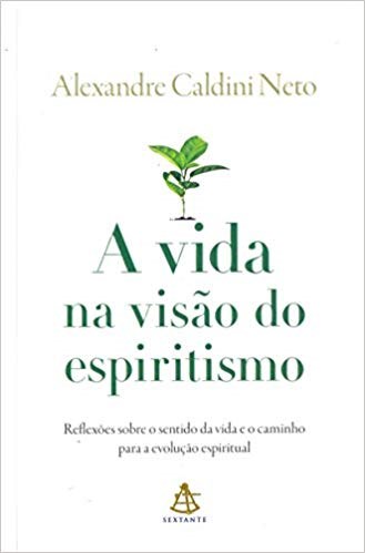 Livro Vida Na Visao do Espiritismo, a - Reflexoes sobre o Sentido da Vida e o Cam - Caldini Neto