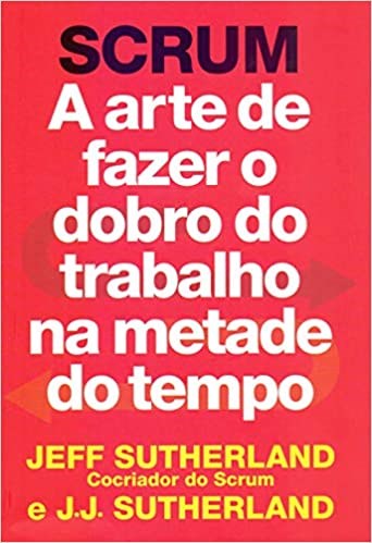 Livro Scrum - a Arte de Fazer o Dobro do Trabalho Na Metade do Tempo - Sutherland