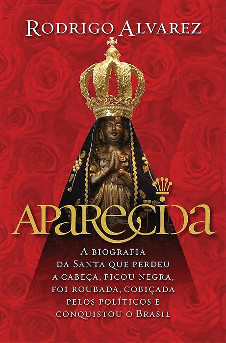 Livro Aparecida a Biografia da Santa Que Perdeu a Cabeçã  - Alvarez - Leya