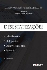 Livro Desestatizacoes - Privatizacoes, Delegacoes, Desinvestimentos e Parcerias - Bicalho