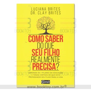 Livro Como Saber do Que Seu Filho Realmente Precisa : Aprenda os 7 Pilares da Edu - Brites