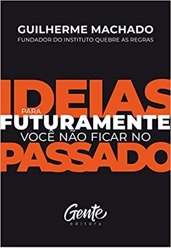 Livro Ideias para Futuramente Voce Nao Ficar No Passado - Machado