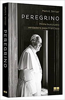 Livro Peregrino - Minha Busca Pelo Verdadeiro para Francisco - Shriver