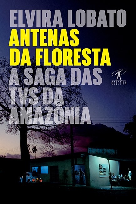 Livro Antenas da Floresta A Saga das Tvs da Amazônia - Araújo - Objetiva
