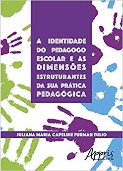Livro Identidade do Pedagogo Escolar e as Dimensoes Estruturantes da Sua Pratica - Tulio