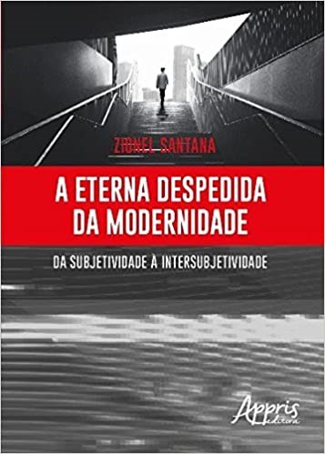 Livro Eterna Despedida da Modernidade, a - da Subjetividade a Intersubjetividade - Santana