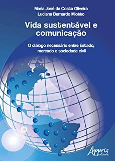 Livro Vida Sustentavel e Comunicacao: o Dialogo Necessario entre Estado, Mercado - Oliveira/miotto