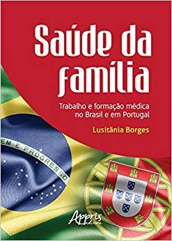 Livro Saude da Familia: Trabalho e Formacao Medica No Brasil e em Portugal - Borges