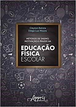 Livro Metodos de Ensino, Motivacao e Prazer Na Educacao Fisica Escolar - Moura / Batista