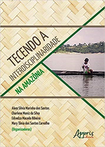 Livro Tecendo a Interdisciplinaridade Na Amazonia - Edinelza Macedo Ribe