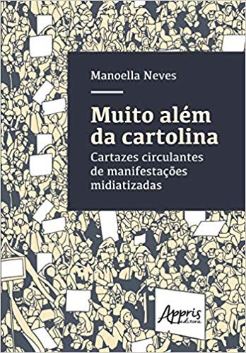 Livro Muito Alem da Cartolina- Cartazes Circulantes de Manifestacoes Midiatizadas - Neves