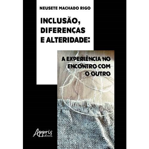Livro Inclusao, Diferencas e Alteridade: a Experiencia No Encontro com o Outro - Rigo