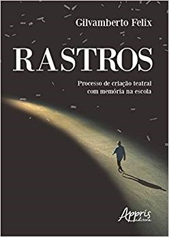 Livro Rastros: Processo de Criacao Teatral com Memoria Na Escola - Felix