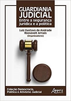 Livro Guardiania Judicial: entre a Seguranca Juridica e a Politica - Arraes/andrade(orgs.