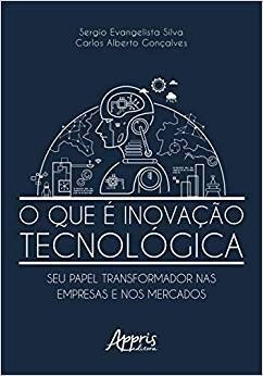 Livro Que e Inovacao Tecnologica, o - Seu Papel Transformador Nas Empresas e Nos - Silva